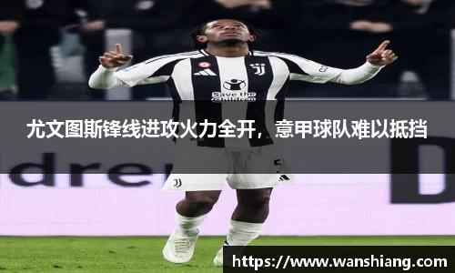 尤文图斯锋线进攻火力全开，意甲球队难以抵挡