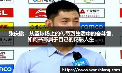 张庆鹏:从篮球场上的传奇到生活中的奋斗者,如何书写属于自己的精彩人生